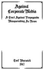 Against Corporate Media: A Tract Against Propaganda Masquerading As News - Paperback