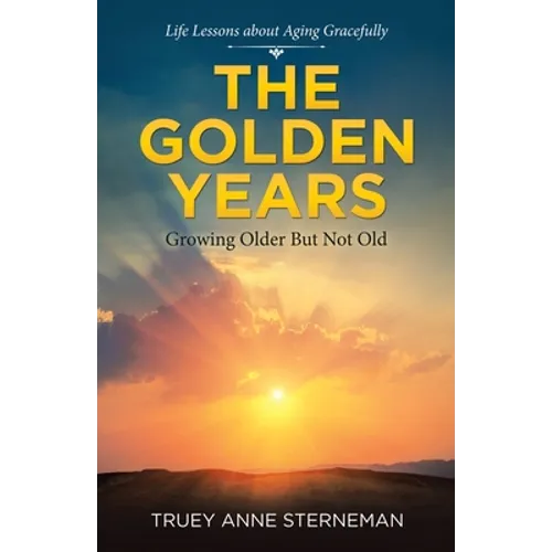 The Golden Years: Growing Older but Not Old - Paperback