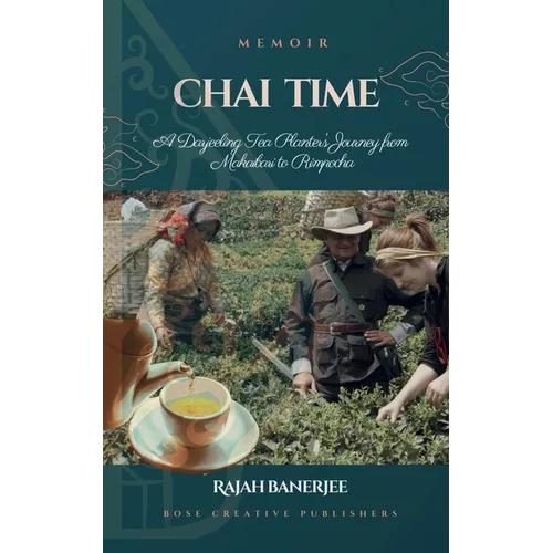 CHAI TIME - A Darjeeling Tea Planter's Journey from Makaibari to Rimpocha - Paperback