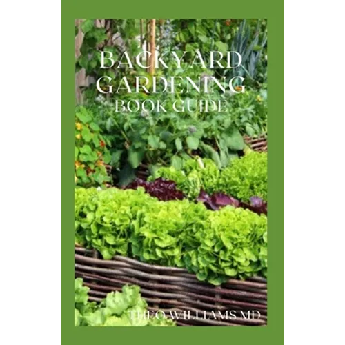 Backyard Gardening Book Guide: All You Need To Know About Sustainable-Living Guide Of Backyard Gardening - Paperback