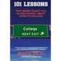 101 Lessons They Never Taught You In High School About Going To College: Practical Advice For High Schoolers Crowdsourced From College Students and Re - Paperback