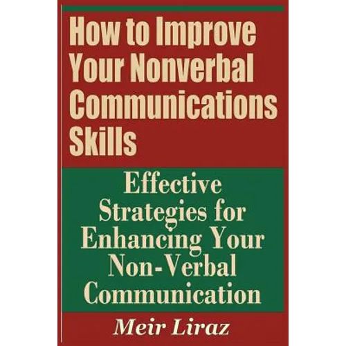 How to Improve Your Nonverbal Communications Skills - Effective Strategies for Enhancing Your Non-Verbal Communication - Paperback