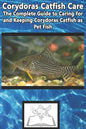 Corydoras Catfish Care: The Complete Guide to Caring for and Keeping Corydoras Catfish as Pet Fish - Paperback