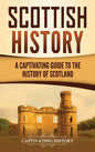 Scottish History: A Captivating Guide to the History of Scotland - Hardcover