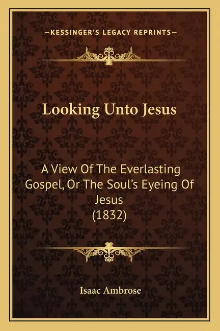 Looking Unto Jesus: A View Of The Everlasting Gospel, Or The Soul's Eyeing Of Jesus (1832) - Paperback