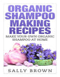 Organic Shampoo Making Recipes - Make Your Own Organic Shampoo at Home - Paperback