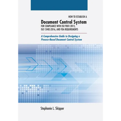 How to Establish a Document Control System for Compliance with ISO 9001: 2015, ISO 13485:2016, and FDA Requirements: A Comprehensive Guide to Designin - Paperback