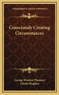 Consciously Creating Circumstances - Hardcover