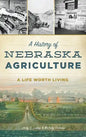 A History of Nebraska Agriculture: A Life Worth Living - Hardcover