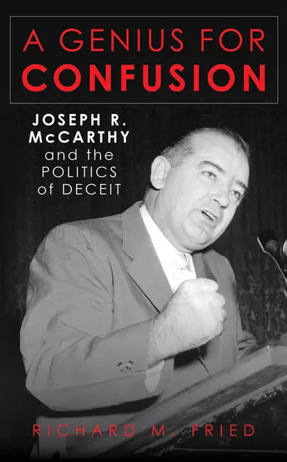 A Genius for Confusion: Joseph R. McCarthy and the Politics of Deceit - Hardcover