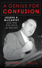 A Genius for Confusion: Joseph R. McCarthy and the Politics of Deceit - Hardcover
