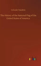 The History of the National Flag of the United States of America - Hardcover