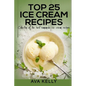 Top 25 Ice Cream Recipes. Collection of the best homemade ice cream recipes - Paperback