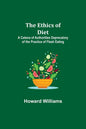 The Ethics of Diet; A Catena of Authorities Deprecatory of the Practice of Flesh Eating - Paperback
