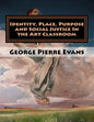 Identity, Place, Purpose and Social Justice In the Art Classroom: An Art Education Curriculum by George Pierre Evans, MA - Paperback