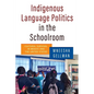 Indigenous Language Politics in the Schoolroom: Cultural Survival in Mexico and the United States - Hardcover