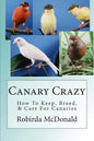 Canary Crazy: How To Keep, Breed, & Care For Canaries - Paperback