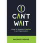 I Can't Wait: How to Sustain Passion in an Organization - Hardcover