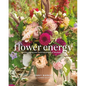 Flower Energy: Channeling the Healing Power of Blooms - Hardcover