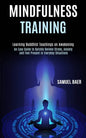 Mindfulness Training: An Easy Guide to Quickly Relieve Stress, Anxiety and Feel Present in Everyday Situations (Learning Buddhist Teachings - Paperback