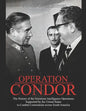 Operation Condor: The History of the Notorious Intelligence Operations Supported by the United States to Combat Communists across South America - Paperback