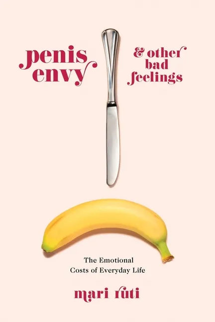 Penis Envy and Other Bad Feelings: The Emotional Costs of Everyday Life - Paperback
