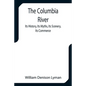 The Columbia River; Its History, Its Myths, Its Scenery, Its Commerce - Paperback