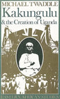 Kakungulu and the Creation of Uganda, 1868-1928: 1868-1928 - Paperback