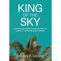 King of the Sky: Choosing to Listen to God as a Path to Sobriety, Happiness, and Purpose - Hardcover