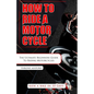 How to Ride a Motorcycle: The Ultimate Beginners Guide To Riding Motorcycles - Paperback
