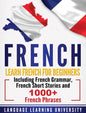 French: Learn French For Beginners Including French Grammar, French Short Stories and 1000+ French Phrases - Hardcover