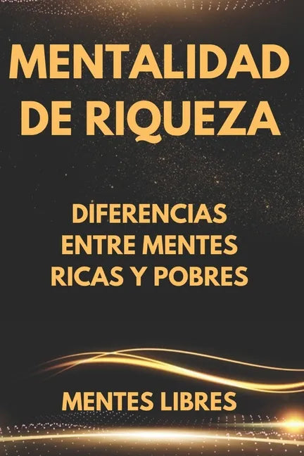 Mentalidad de Riqueza: Diferencias entre mentes ricas y las mentes pobres - Paperback
