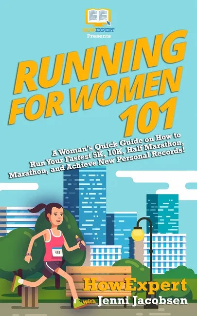 Running for Women 101: A Woman's Quick Guide on How to Run Your Fastest Race From the 5K to the Marathon - Paperback