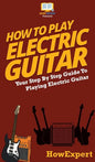 How To Play Electric Guitar: Your Step By Step Guide To Playing Electric Guitar - Hardcover