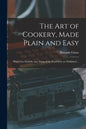 The Art of Cookery, Made Plain and Easy: Which Far Exceeds Any Thing of the Kind Ever yet Published ... - Paperback