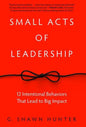 Small Acts of Leadership: 12 Intentional Behaviors That Lead to Big Impact - Hardcover