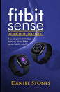 Fitbit Sense User's Guide: A Quick Guide to Hidden Features of the Fitbit Sense Health Watch - Paperback