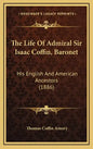 The Life Of Admiral Sir Isaac Coffin, Baronet: His English And American Ancestors (1886) - Hardcover