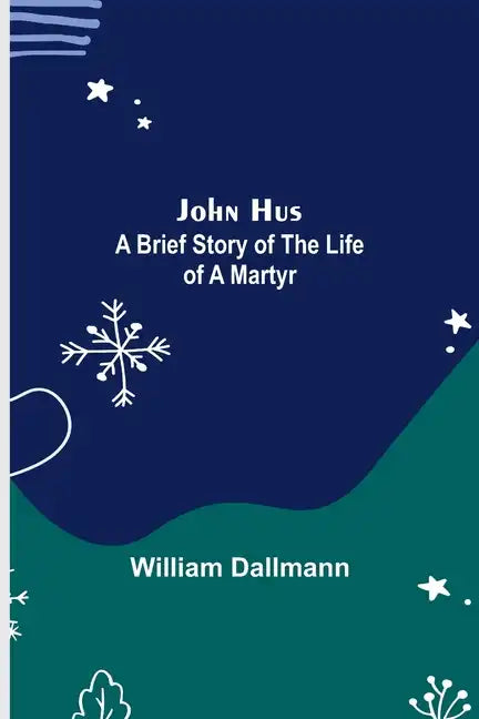 John Hus: A brief story of the life of a martyr - Paperback