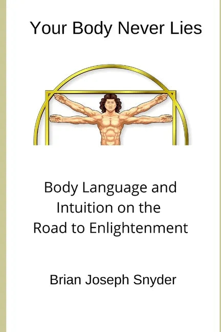 Your Body Never Lies: Body Language and Intuition on the Road to Enlightenment - Paperback