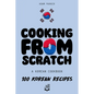 Cooking From Scratch - A Korean Cookbook: 100 Korean Recipes, From The Street Food To The Korean Home Cooking. - Paperback