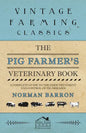 The Pig Farmer's Veterinary Book - A Complete Guide to the Farm Treatment and Control of Pig Diseases - Paperback