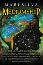 Mediumship: The Ultimate Guide to Becoming a Spiritual Medium and Developing Psychic Abilities Such as Clairvoyance, Clairsentience, and Clairaudience - Paperback