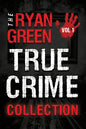 The Ryan Green True Crime Collection: Volume 1 - Paperback