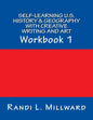 Self-Learning U.S. History & Geography with Creative Writing and Art: Workbook 1 - Paperback