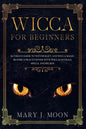 Wicca: Beginners Guide to Discover Wicca Magic. Tools, Rituals, and Spells to Practice Witchcraft - Paperback