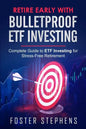 Retire Early with Bulletproof Etf Investing: Complete Guide to ETF Investing for Stress-Free Retirement - Paperback