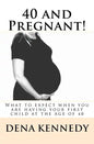 40 and Pregnant!: What to expect when you are having your first child and are at (or near) the age of 40 - Paperback