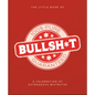 The Little Book of Bullshit: A Load of Lies Too Good to Be True - Hardcover