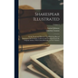 Shakespear Illustrated: Or the Novels and Histories, On Which the Plays of Shakespear Are Founded: Collected and Translated From the Original - Hardcover